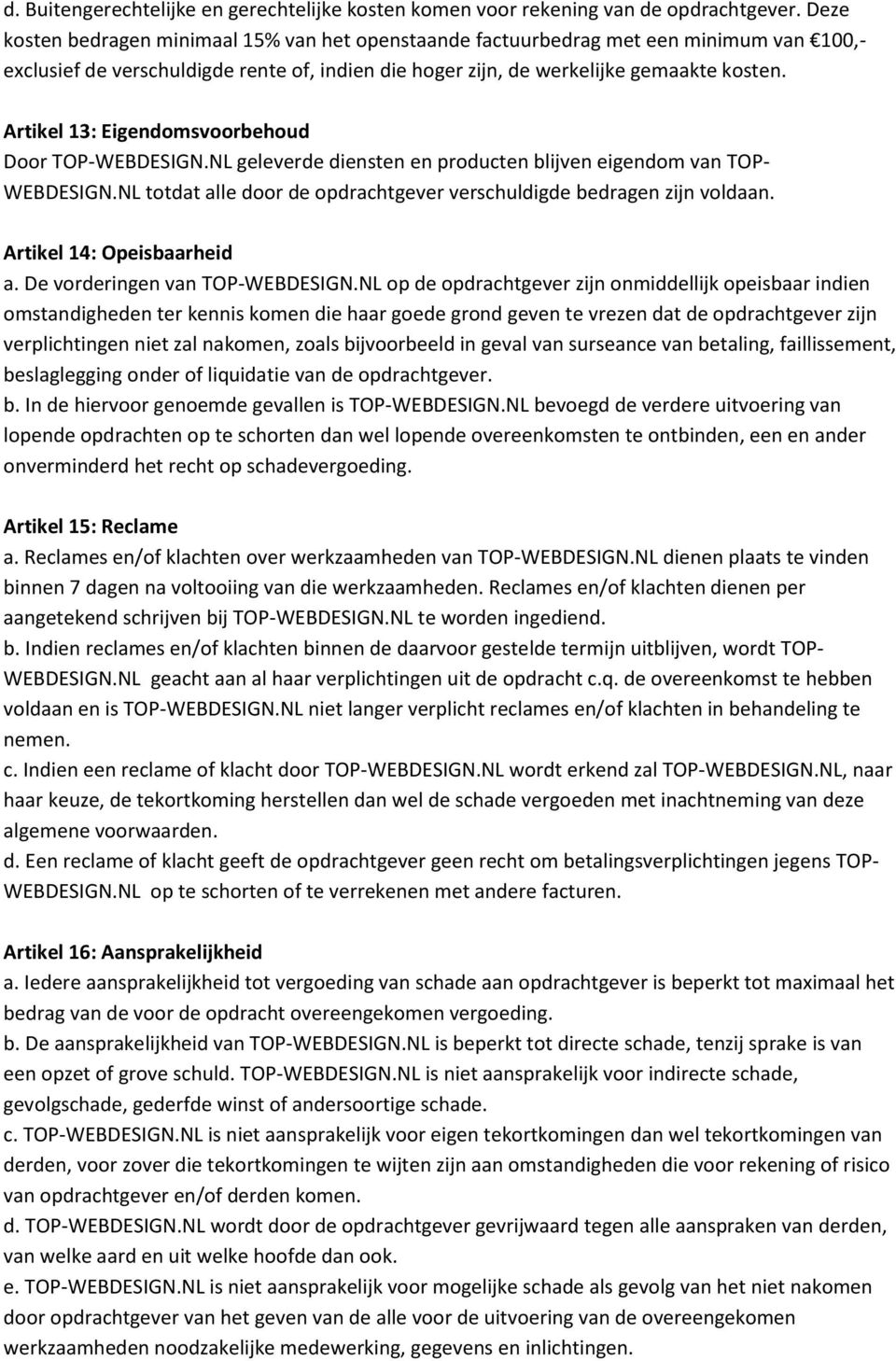 Artikel 13: Eigendomsvoorbehoud Door TOP-WEBDESIGN.NL geleverde diensten en producten blijven eigendom van TOP- WEBDESIGN.NL totdat alle door de opdrachtgever verschuldigde bedragen zijn voldaan.