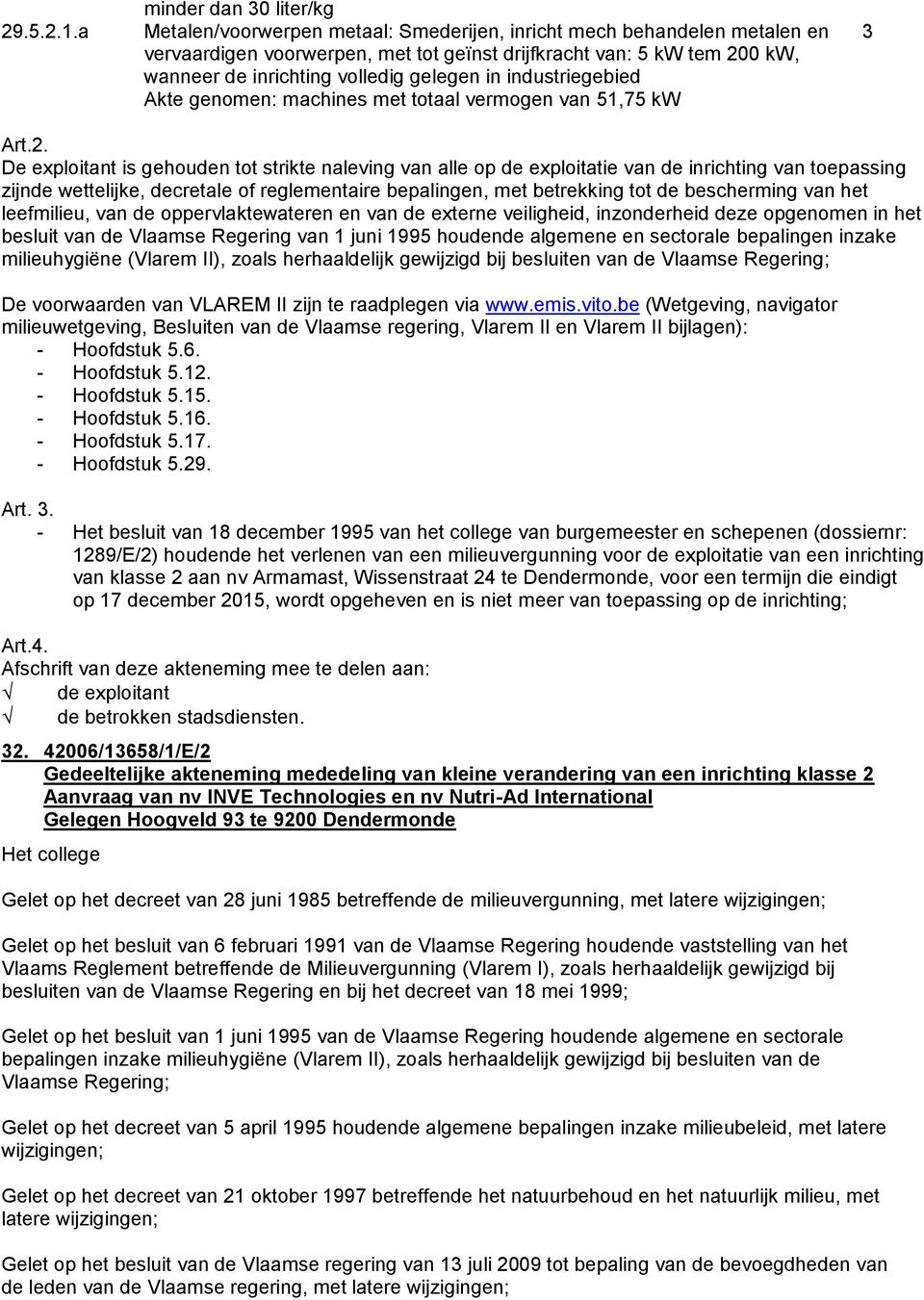 volledig gelegen in industriegebied Akte genomen: machines met totaal vermogen van 51,75 kw Art.2.