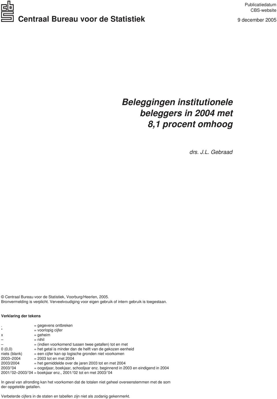 = gegevens ontbreken * = voorlopig cijfer x = geheim = nihil = (indien voorkomend tussen twee getallen) tot en met (,) = het getal is minder dan de helft van de gekozen eenheid niets (blank) = een