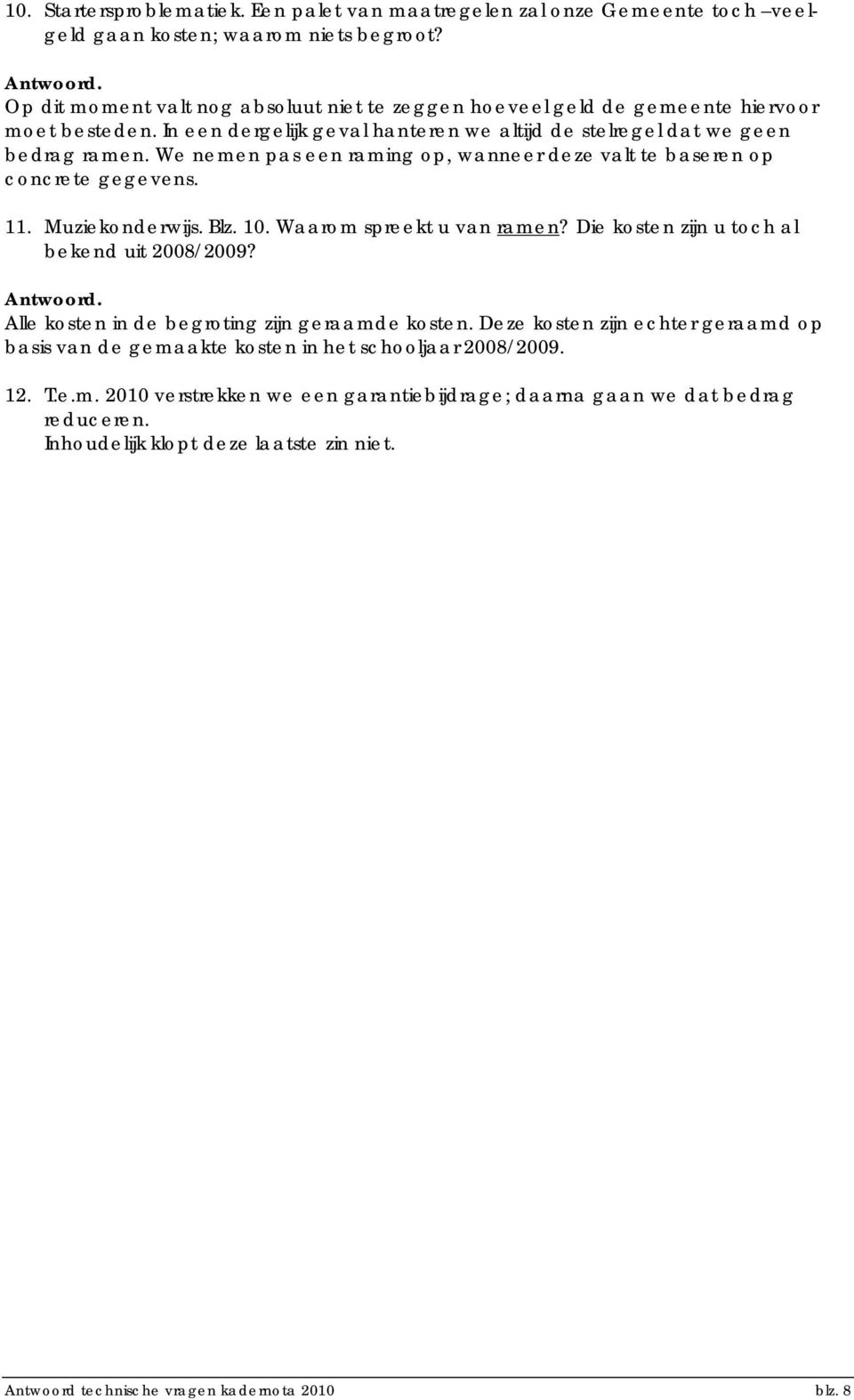We nemen pas een raming op, wanneer deze valt te baseren op concrete gegevens. 11. Muziekonderwijs. Blz. 10. Waarom spreekt u van ramen? Die kosten zijn u toch al bekend uit 2008/2009?