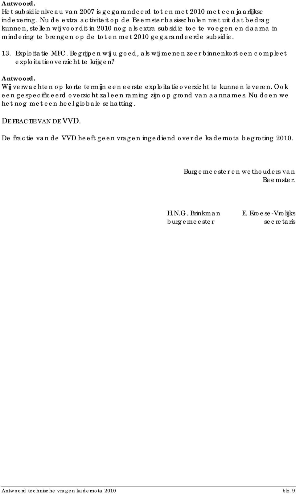 2010 gegarandeerde subsidie. 13. Exploitatie MFC. Begrijpen wij u goed, als wij menen zeer binnenkort een compleet exploitatieoverzicht te krijgen?