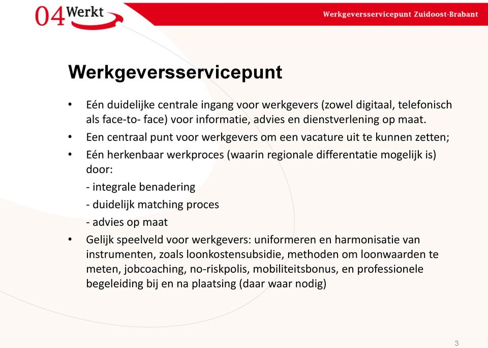 Een centraal punt voor werkgevers om een vacature uit te kunnen zetten; Eén herkenbaar werkproces (waarin regionale differentatie mogelijk is) door: -