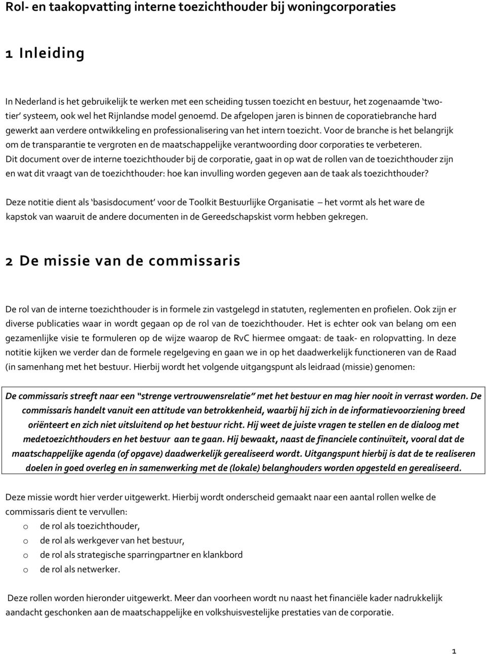 Voor de branche is het belangrijk om de transparantie te vergroten en de maatschappelijke verantwoording door corporaties te verbeteren.