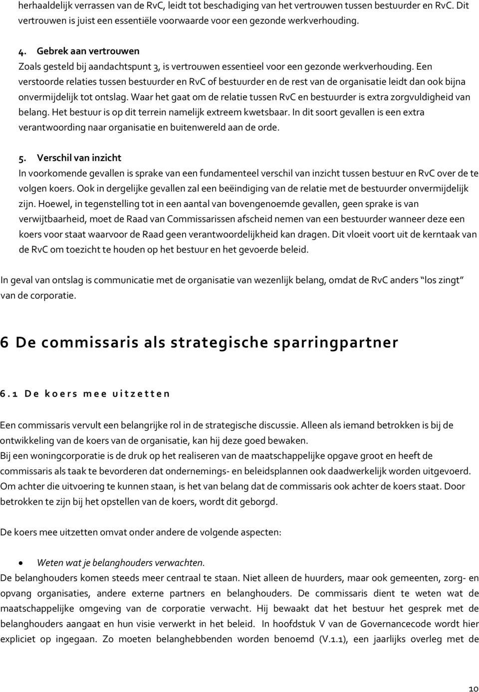 Een verstoorde relaties tussen bestuurder en RvC of bestuurder en de rest van de organisatie leidt dan ook bijna onvermijdelijk tot ontslag.