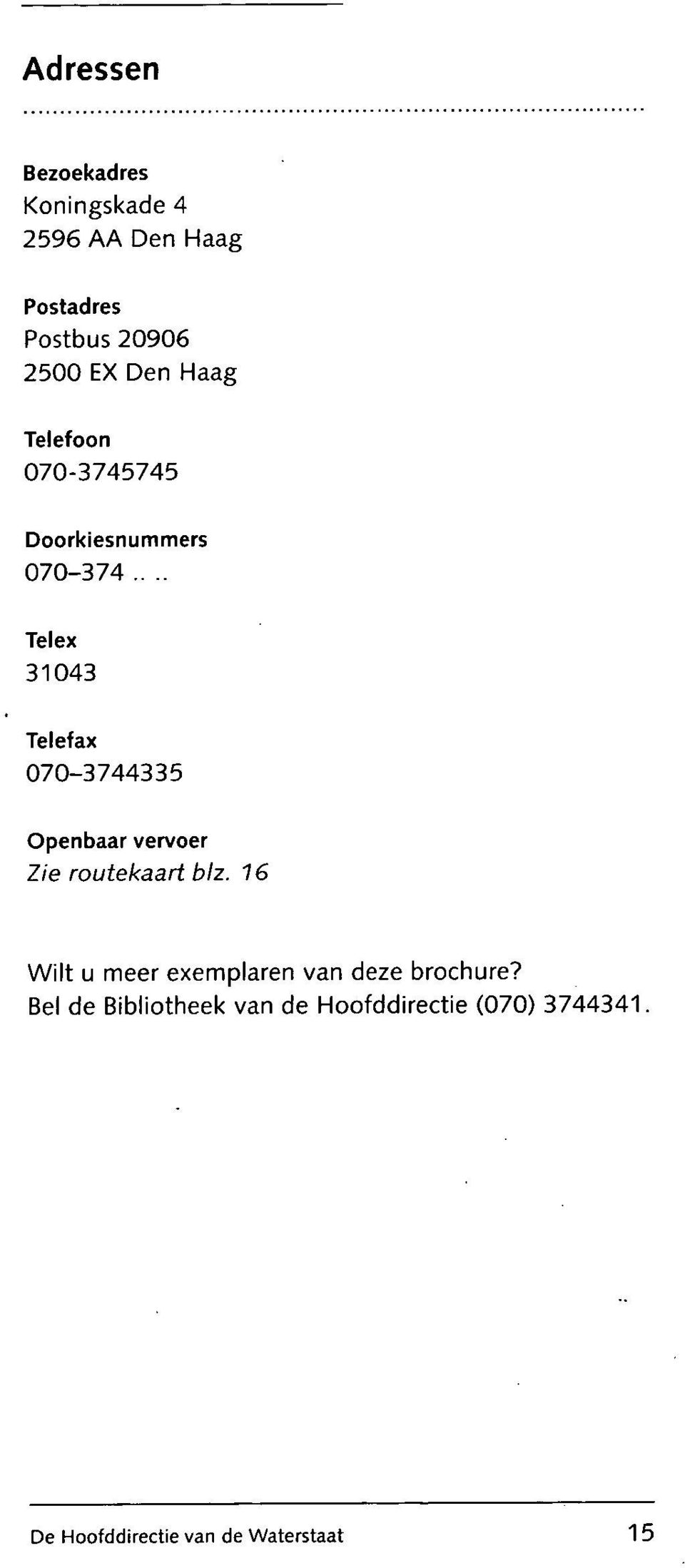 . Telex 31043 Telefax 070-3744335 Openbaar vervoer Zie routekaart blz.