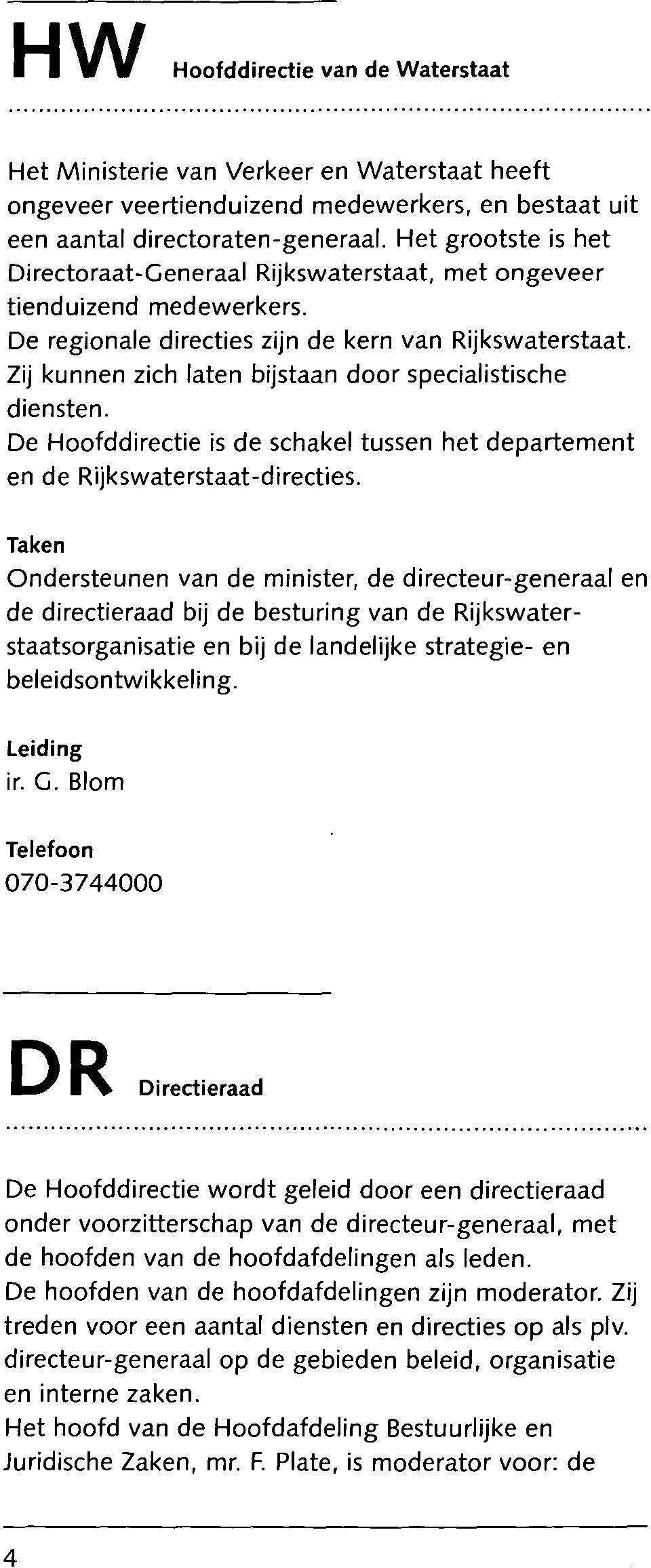 Zij kunnen zich laten bijstaan door specialistische d ien ste n. De Hoofddirectie is de schakel tussen het departement en de Rijkswaterstaat-directies.