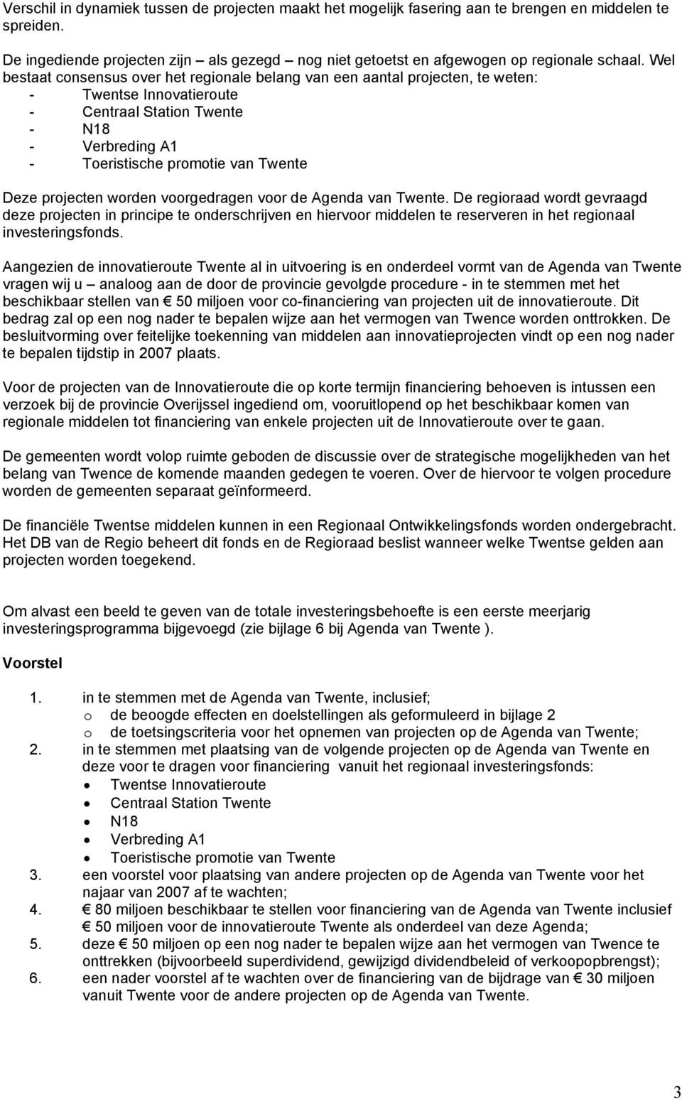 projecten worden voorgedragen voor de Agenda van Twente. De regioraad wordt gevraagd deze projecten in principe te onderschrijven en hiervoor middelen te reserveren in het regionaal investeringsfonds.