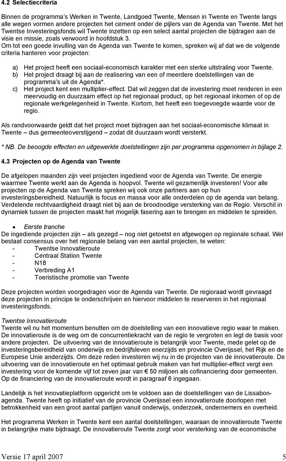 Om tot een goede invulling van de Agenda van Twente te komen, spreken wij af dat we de volgende criteria hanteren voor projecten: a) Het project heeft een sociaal-economisch karakter met een sterke