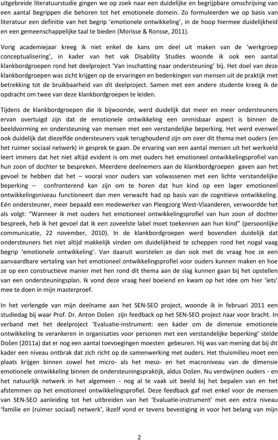 Vorig academiejaar kreeg ik niet enkel de kans om deel uit maken van de werkgroep conceptualisering, in kader van het vak Disability Studies woonde ik ook een aantal klankbordgroepen rond het