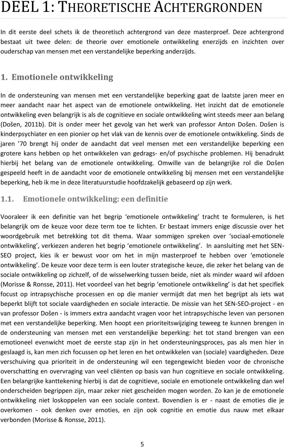 Emotionele ontwikkeling In de ondersteuning van mensen met een verstandelijke beperking gaat de laatste jaren meer en meer aandacht naar het aspect van de emotionele ontwikkeling.