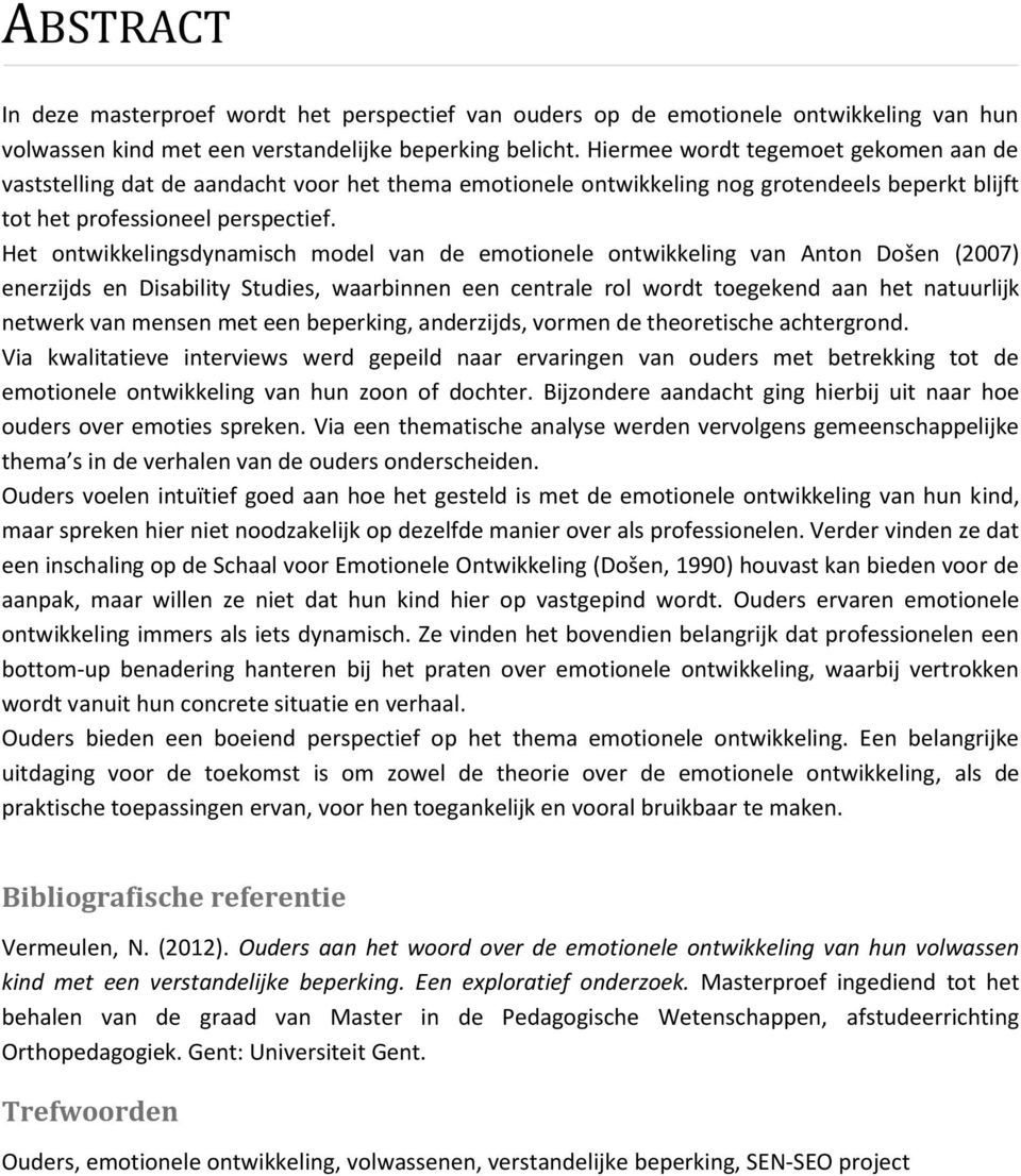 Het ontwikkelingsdynamisch model van de emotionele ontwikkeling van Anton Došen (2007) enerzijds en Disability Studies, waarbinnen een centrale rol wordt toegekend aan het natuurlijk netwerk van