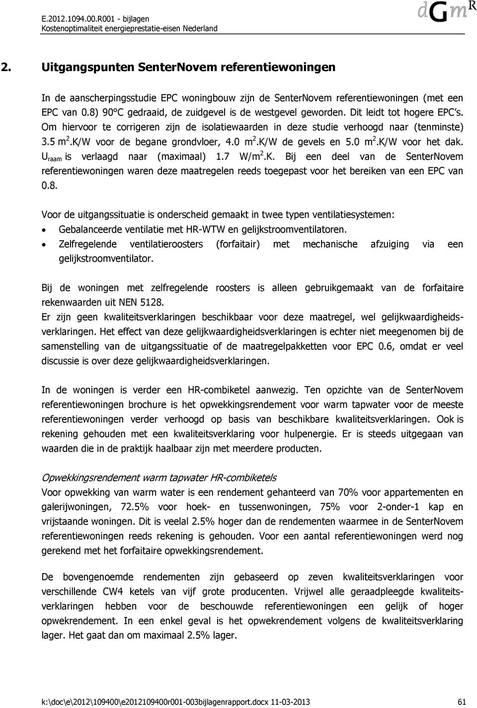 8) 90 C gedraaid, de zuidgevel is de westgevel geworden. Dit leidt tot hogere EPC s. Om hiervoor te corrigeren zijn de isolatiewaarden in deze studie verhoogd naar (tenminste) 3.5 m 2.