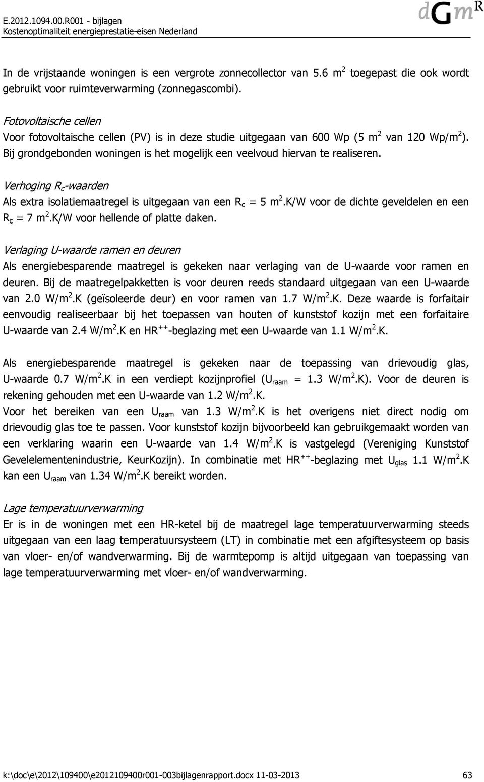 Bij grondgebonden woningen is het mogelijk een veelvoud hiervan te realiseren. Verhoging R c -waarden Als extra isolatiemaatregel is uitgegaan van een R c = 5 m 2.