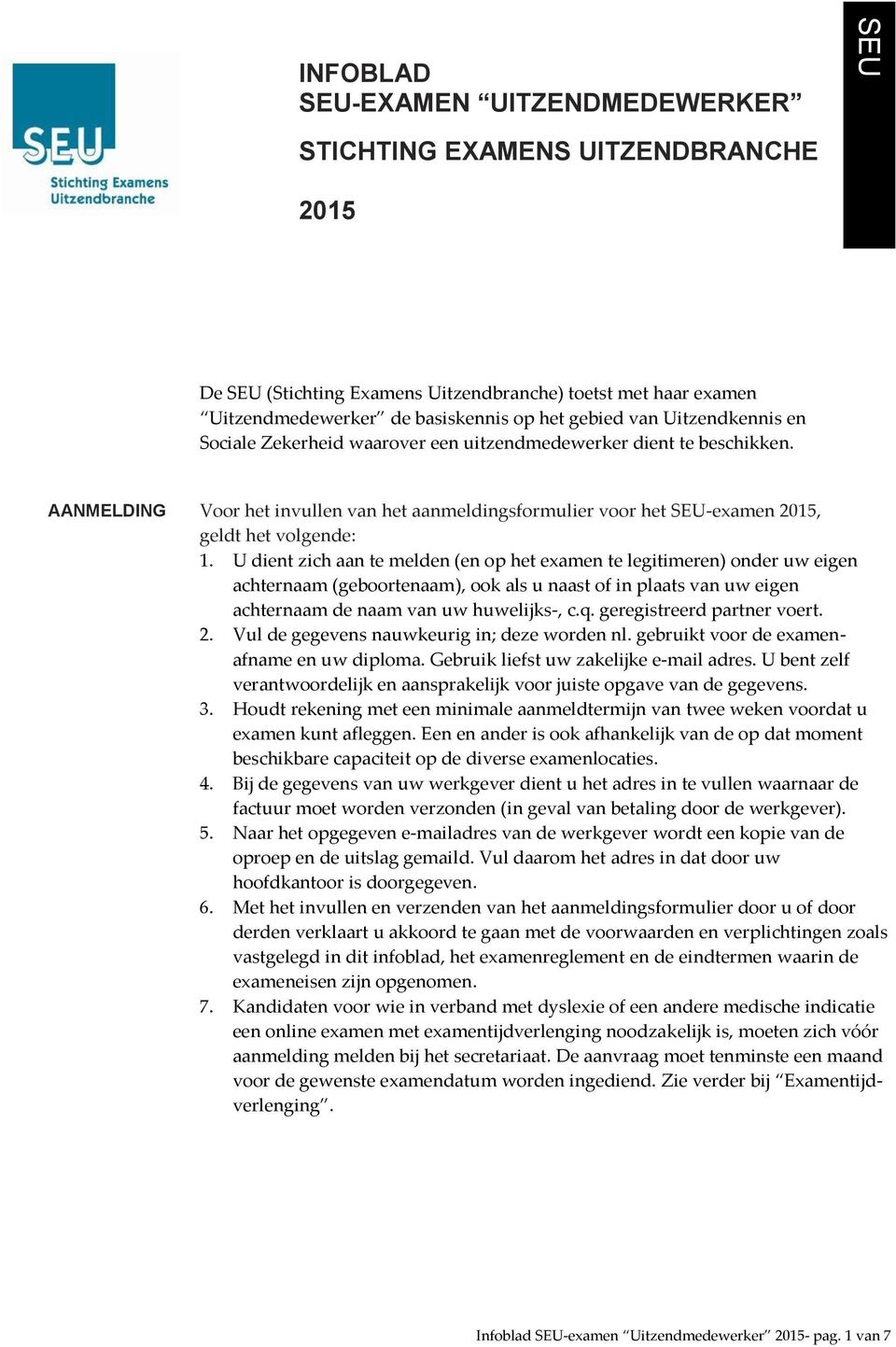 U dient zich aan te melden (en op het examen te legitimeren) onder uw eigen achternaam (geboortenaam), ook als u naast of in plaats van uw eigen achternaam de naam van uw huwelijks-, c.q.