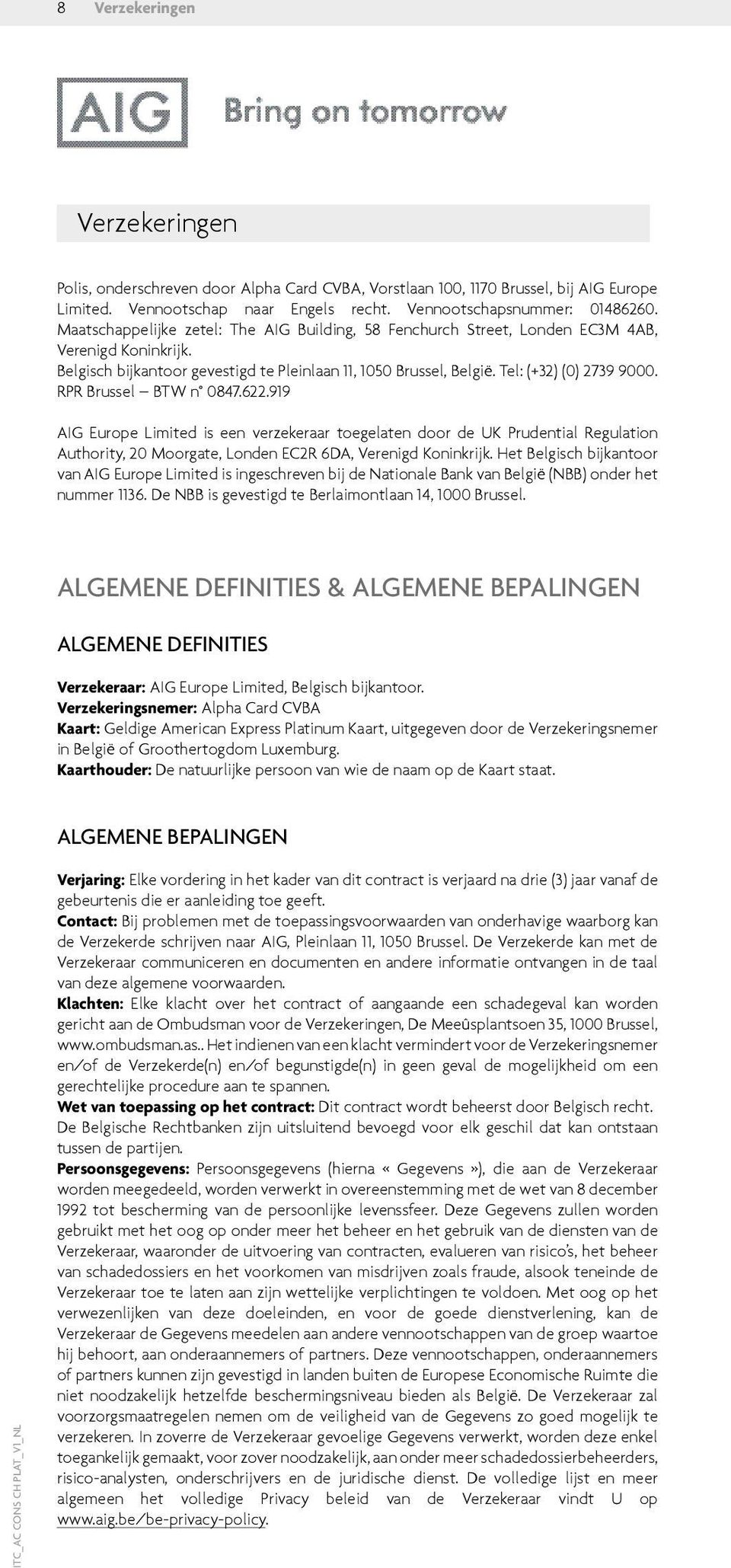 RPR Brussel BTW n 0847.622.919 AIG Europe Limited is een verzekeraar toegelaten door de UK Prudential Regulation Authority, 20 Moorgate, Londen EC2R 6DA, Verenigd Koninkrijk.