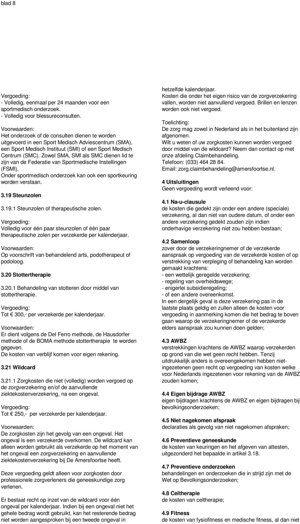 Zowel SMA, SMI als SMC dienen lid te zijn van de Federatie van Sportmedische Instellingen (FSMI). Onder sportmedisch onderzoek kan ook een sportkeuring worden verstaan. 3.19 