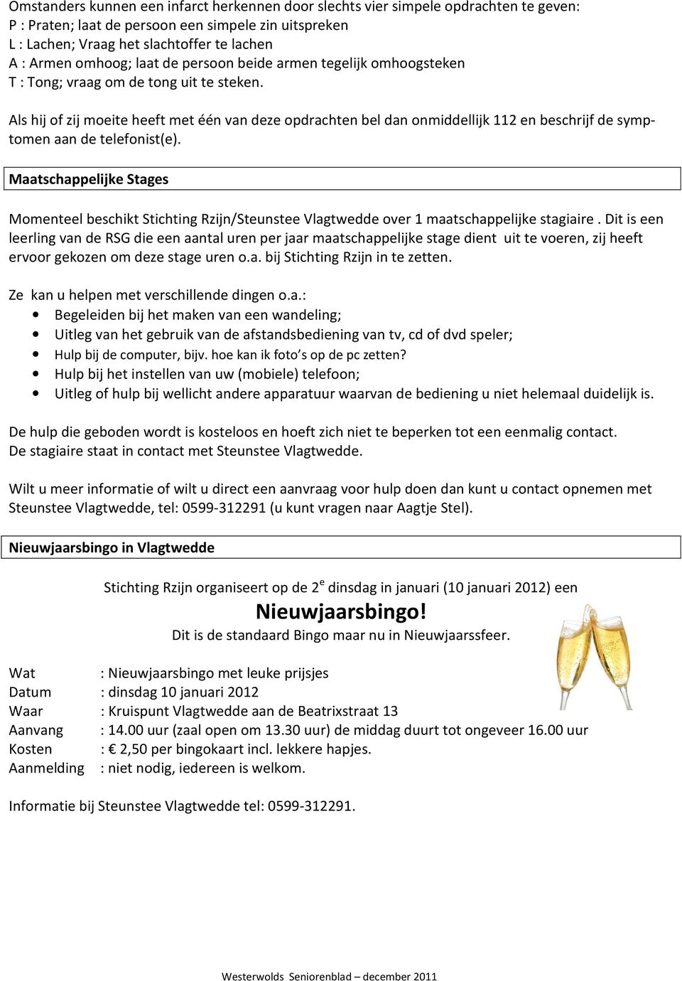 Als hij of zij moeite heeft met één van deze opdrachten bel dan onmiddellijk 112 en beschrijf de symptomen aan de telefonist(e).