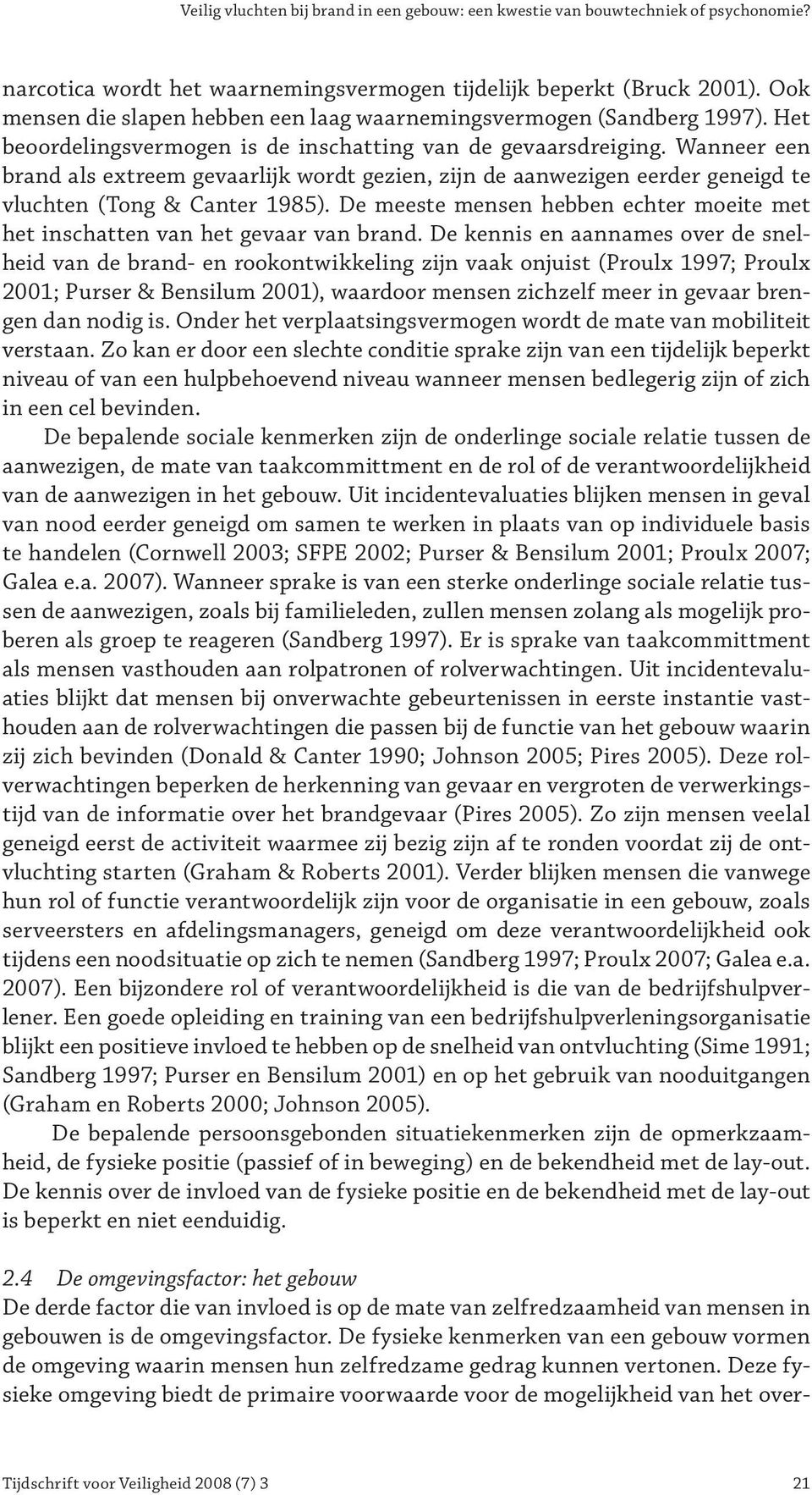 Wanneer een brand als extreem gevaarlijk wordt gezien, zijn de aanwezigen eerder geneigd te vluchten (Tong & Canter 1985).