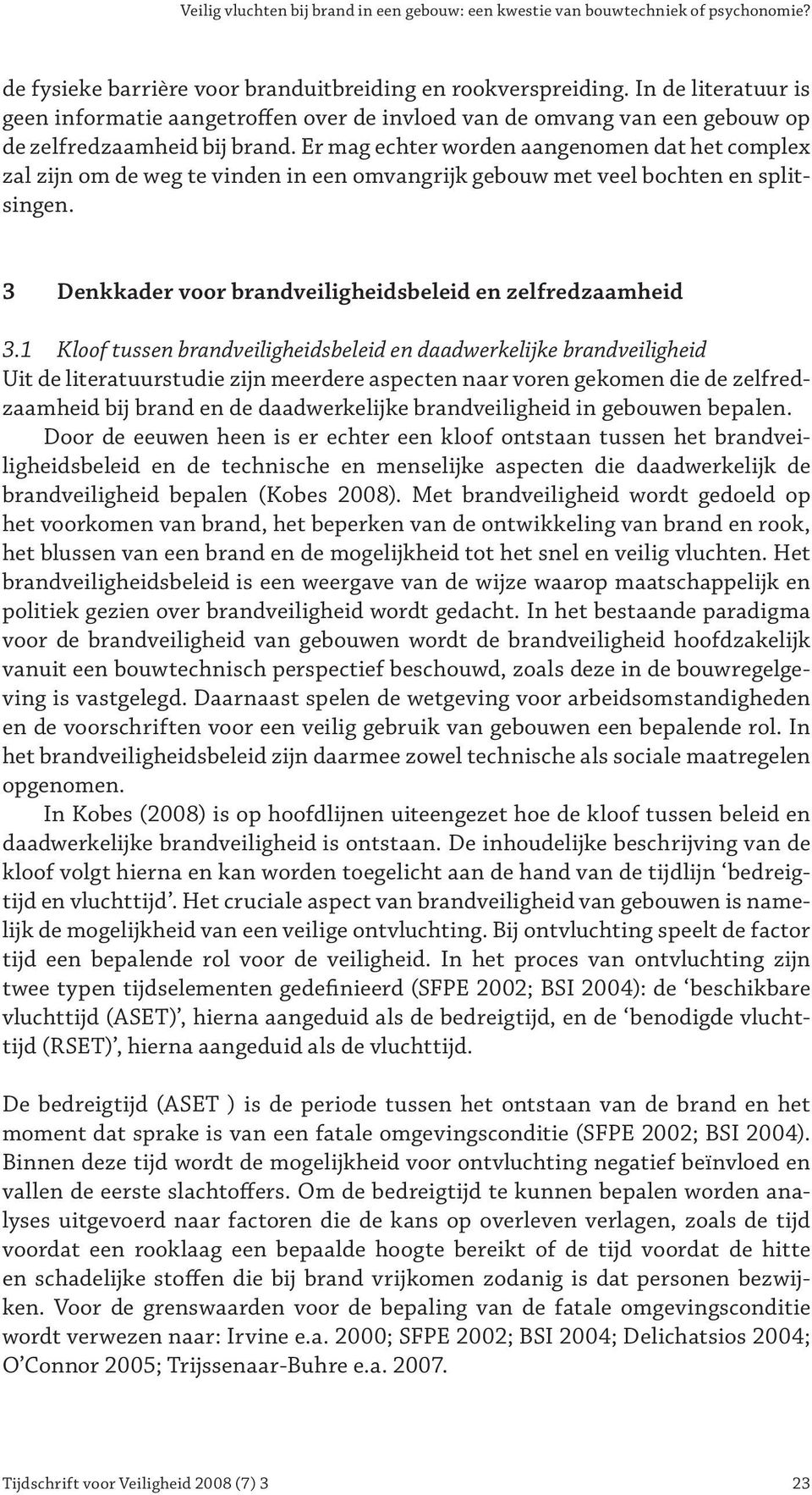 Er mag echter worden aangenomen dat het complex zal zijn om de weg te vinden in een omvangrijk gebouw met veel bochten en splitsingen. 3 Denkkader voor brandveiligheidsbeleid en zelfredzaamheid 3.