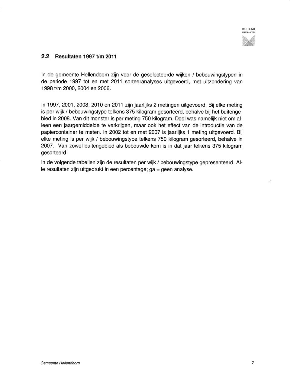 2000, 2004 en 2006. In 1997, 2001, 2008, 2010 en 2011 zijn jaarlijks 2 metingen uitgevoerd.