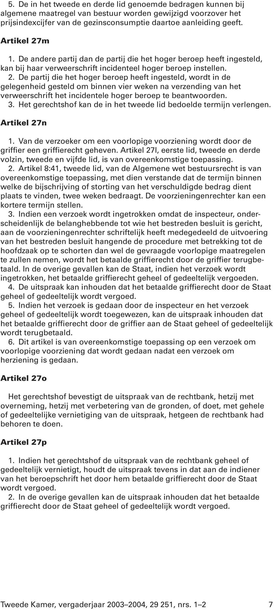 3. Het gerechtshof kan de in het tweede lid bedoelde termijn verlengen. Artikel 27n 1. Van de verzoeker om een voorlopige voorziening wordt door de griffier een griffierecht geheven.