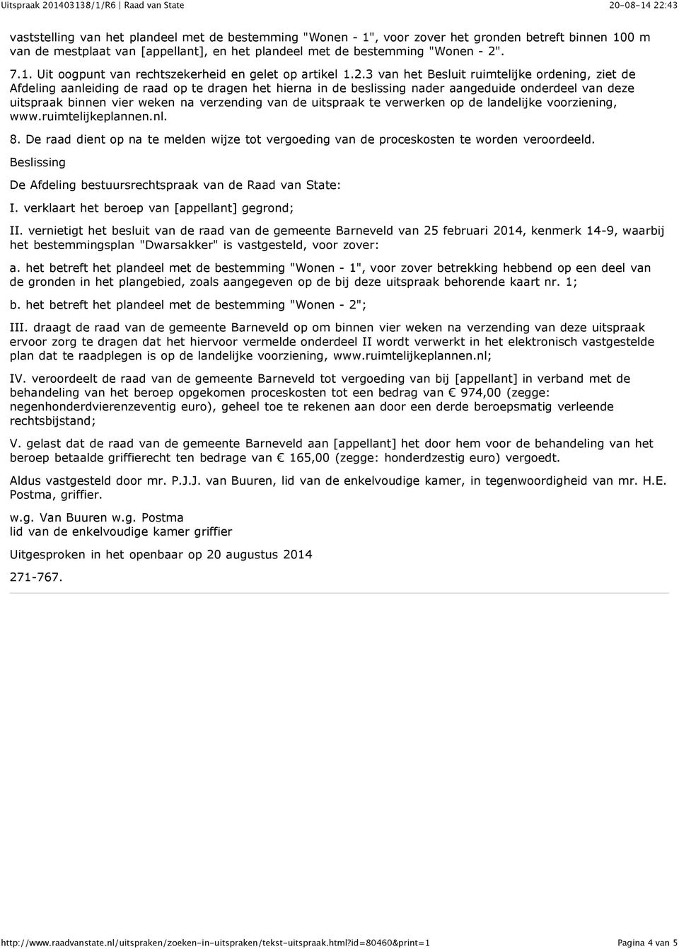 van de uitspraak te verwerken op de landelijke voorziening, www.ruimtelijkeplannen.nl. 8. De raad dient op na te melden wijze tot vergoeding van de proceskosten te worden veroordeeld.