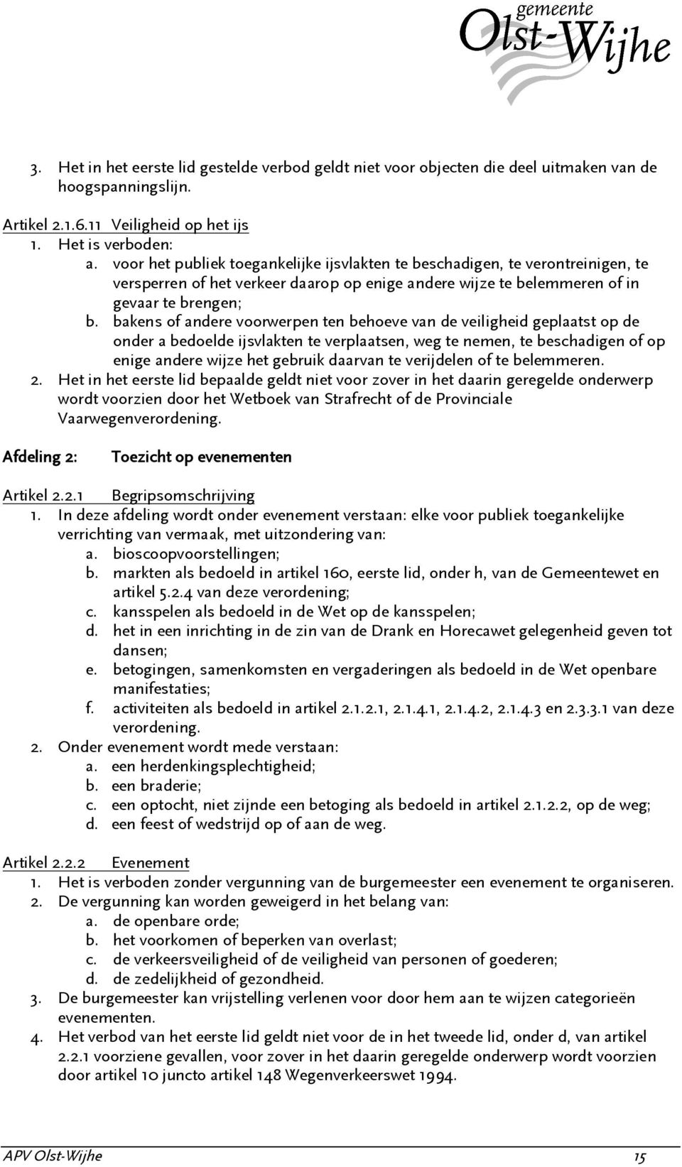 bakens of andere voorwerpen ten behoeve van de veiligheid geplaatst op de onder a bedoelde ijsvlakten te verplaatsen, weg te nemen, te beschadigen of op enige andere wijze het gebruik daarvan te