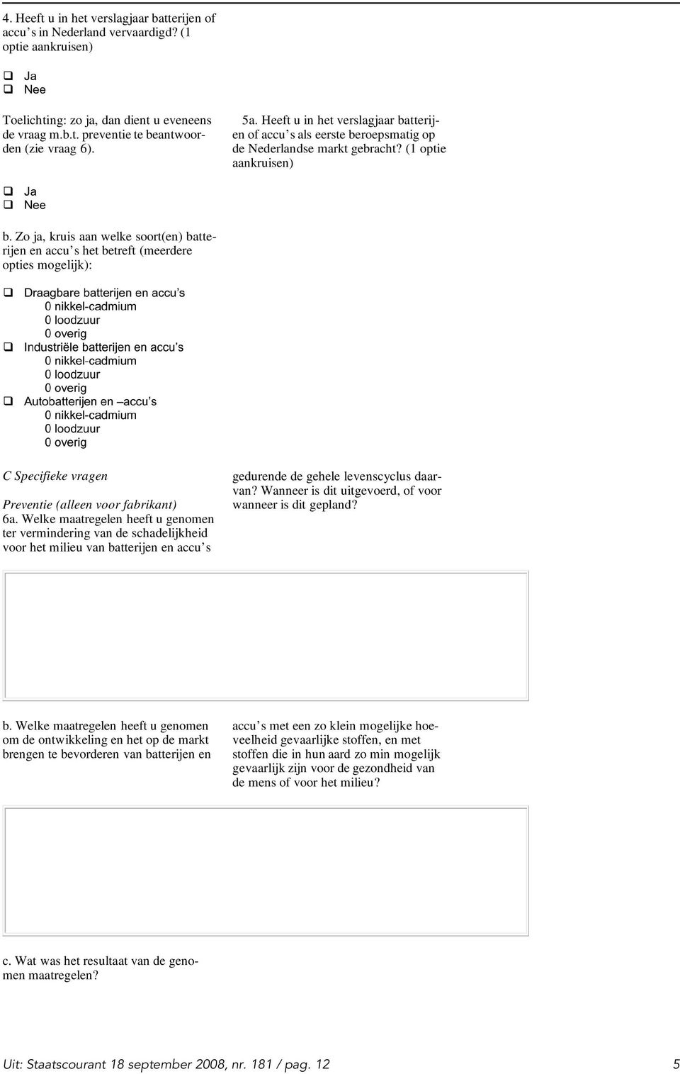 Zo ja, kruis aan welke soort(en) batterijen en accu s het betreft (meerdere opties mogelijk): C Specifieke vragen Preventie (alleen voor fabrikant) 6a.