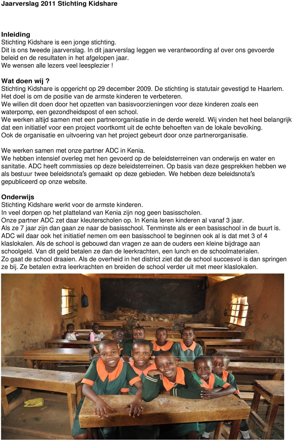 Stichting Kidshare is opgericht op 29 december 2009. De stichting is statutair gevestigd te Haarlem. Het doel is om de positie van de armste kinderen te verbeteren.