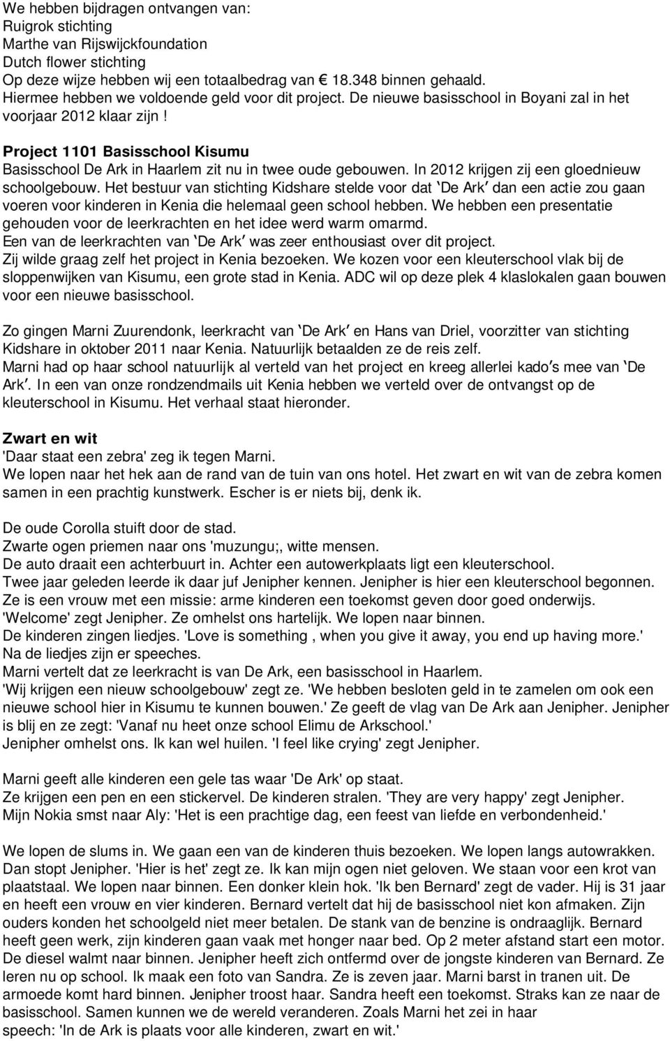Project 1101 Basisschool Kisumu Basisschool De Ark in Haarlem zit nu in twee oude gebouwen. In 2012 krijgen zij een gloednieuw schoolgebouw.