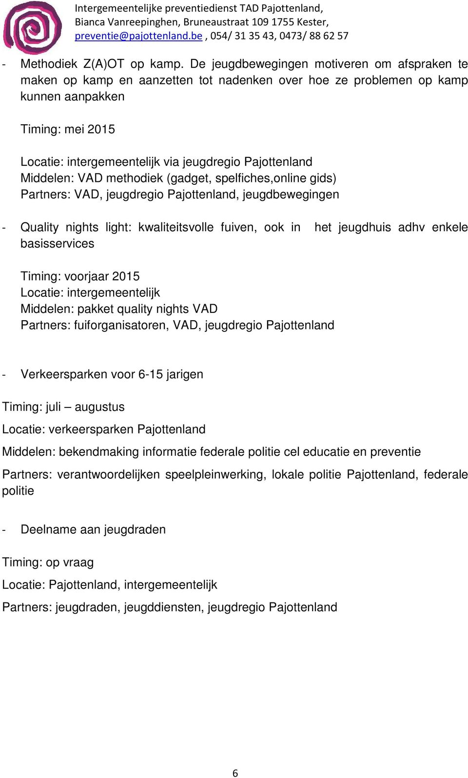 methodiek (gadget, spelfiches,online gids) Partners: VAD, jeugdregio Pajottenland, jeugdbewegingen - Quality nights light: kwaliteitsvolle fuiven, ook in het jeugdhuis adhv enkele basisservices