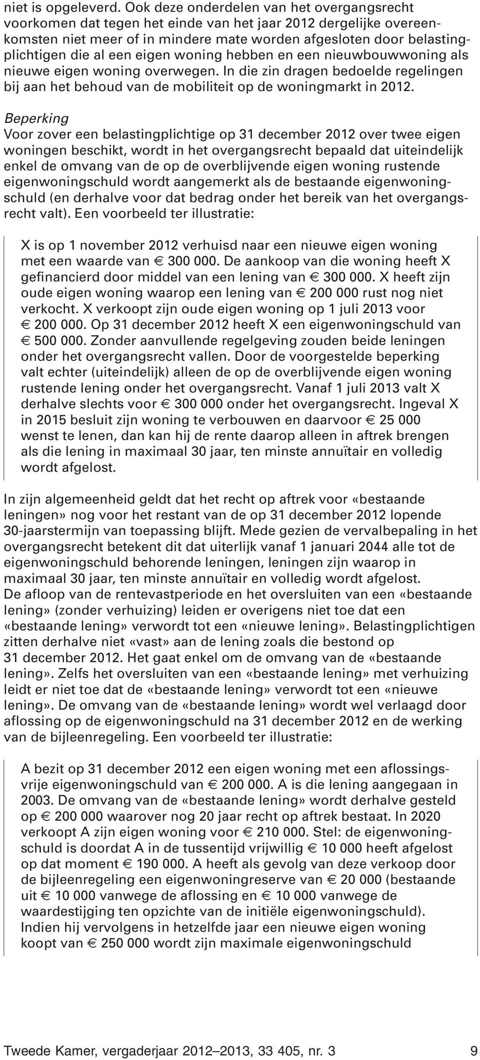 eigen woning hebben en een nieuwbouwwoning als nieuwe eigen woning overwegen. In die zin dragen bedoelde regelingen bij aan het behoud van de mobiliteit op de woningmarkt in 2012.