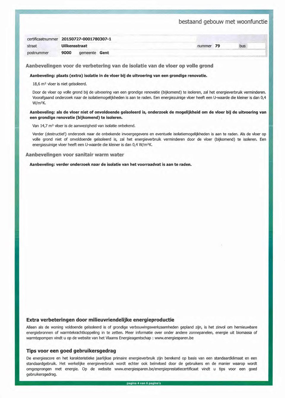 Voorafgaand onderzoek naa r de isolatiemogelijkheden is aan te raden. Een energiezuinige vloer heeft een U-waarde die kleiner is dan 0,4 W/mzK.