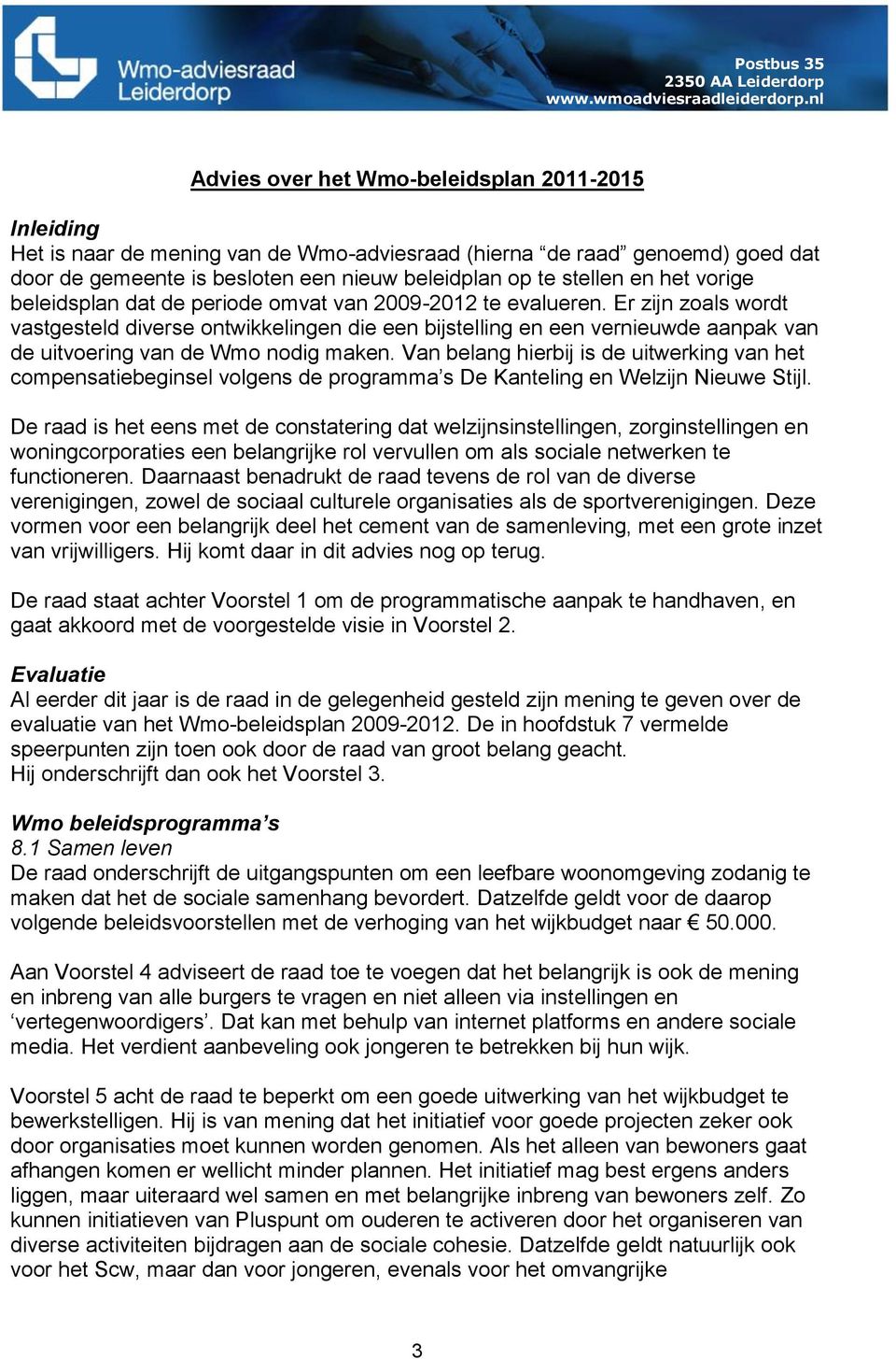 Er zijn zoals wordt vastgesteld diverse ontwikkelingen die een bijstelling en een vernieuwde aanpak van de uitvoering van de Wmo nodig maken.