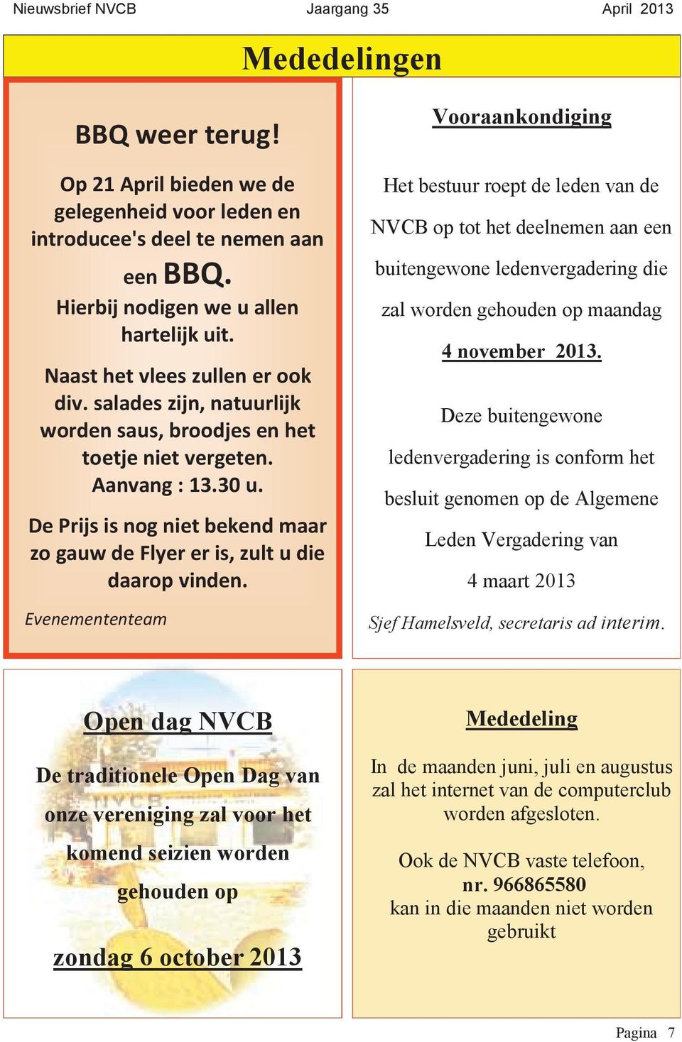 Evenemententeam Vooraankondiging Het bestuur roept de leden van de NVCB op tot het deelnemen aan een buitengewone ledenvergadering die zal worden gehouden op maandag 4 november 2013.