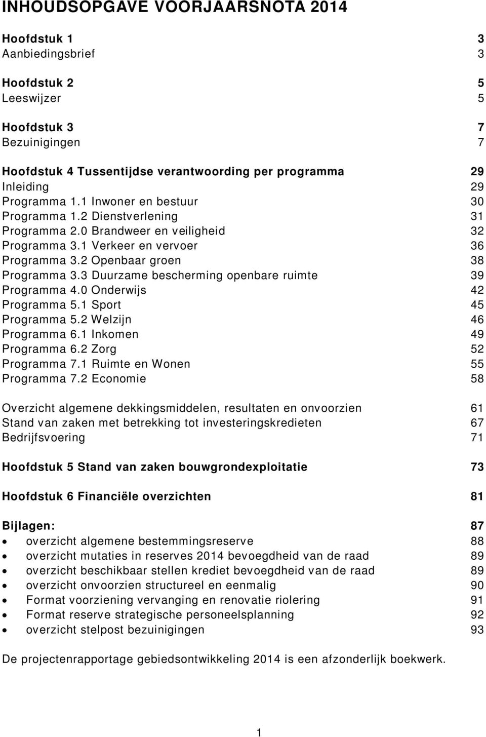 3 Duurzame bescherming openbare ruimte 39 Programma 4.0 Onderwijs 42 Programma 5.1 Sport 45 Programma 5.2 Welzijn 46 Programma 6.1 Inkomen 49 Programma 6.2 Zorg 52 Programma 7.