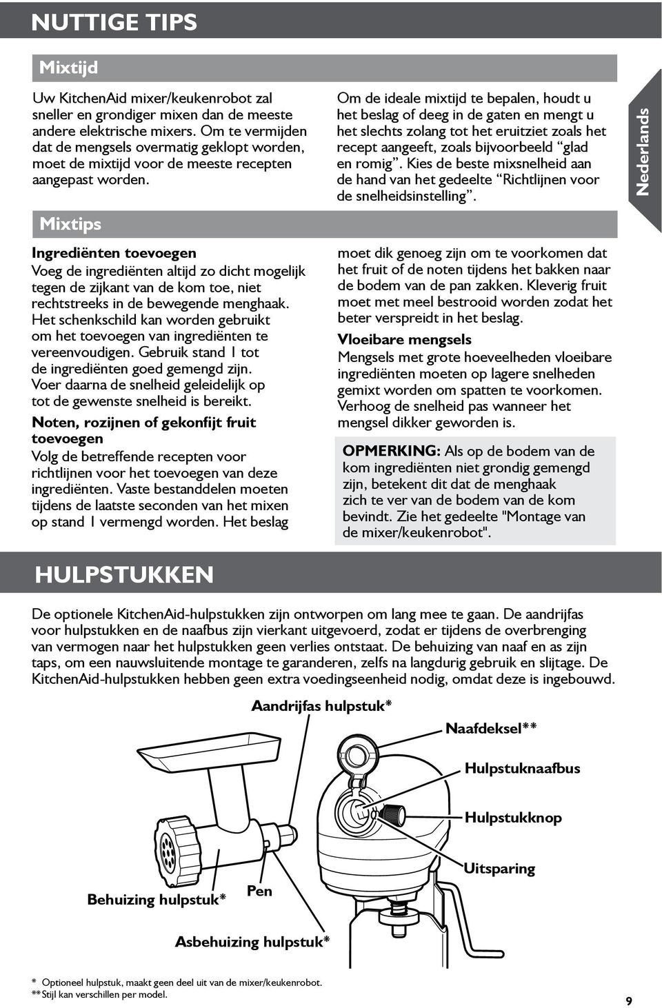 mixtips Ingrediënten toevoegen Voeg de ingrediënten altijd zo dicht mogelijk tegen de zijkant van de kom toe, niet rechtstreeks in de bewegende menghaak.