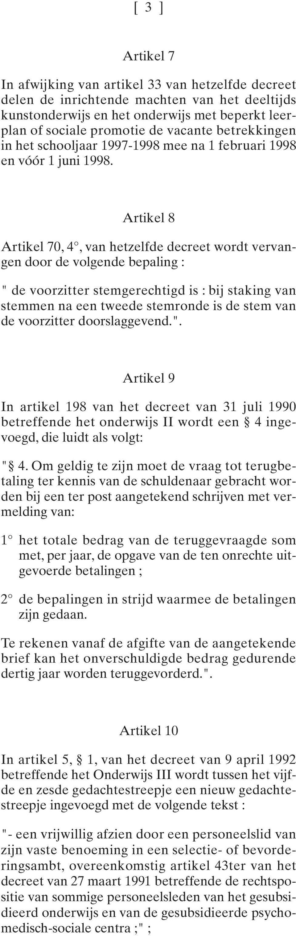 Artikel 8 Artikel 70, 4, van hetzelfde decreet wordt vervangen door de volgende bepaling : " de voorzitter stemgerechtigd is : bij staking van stemmen na een tweede stemronde is de stem van de