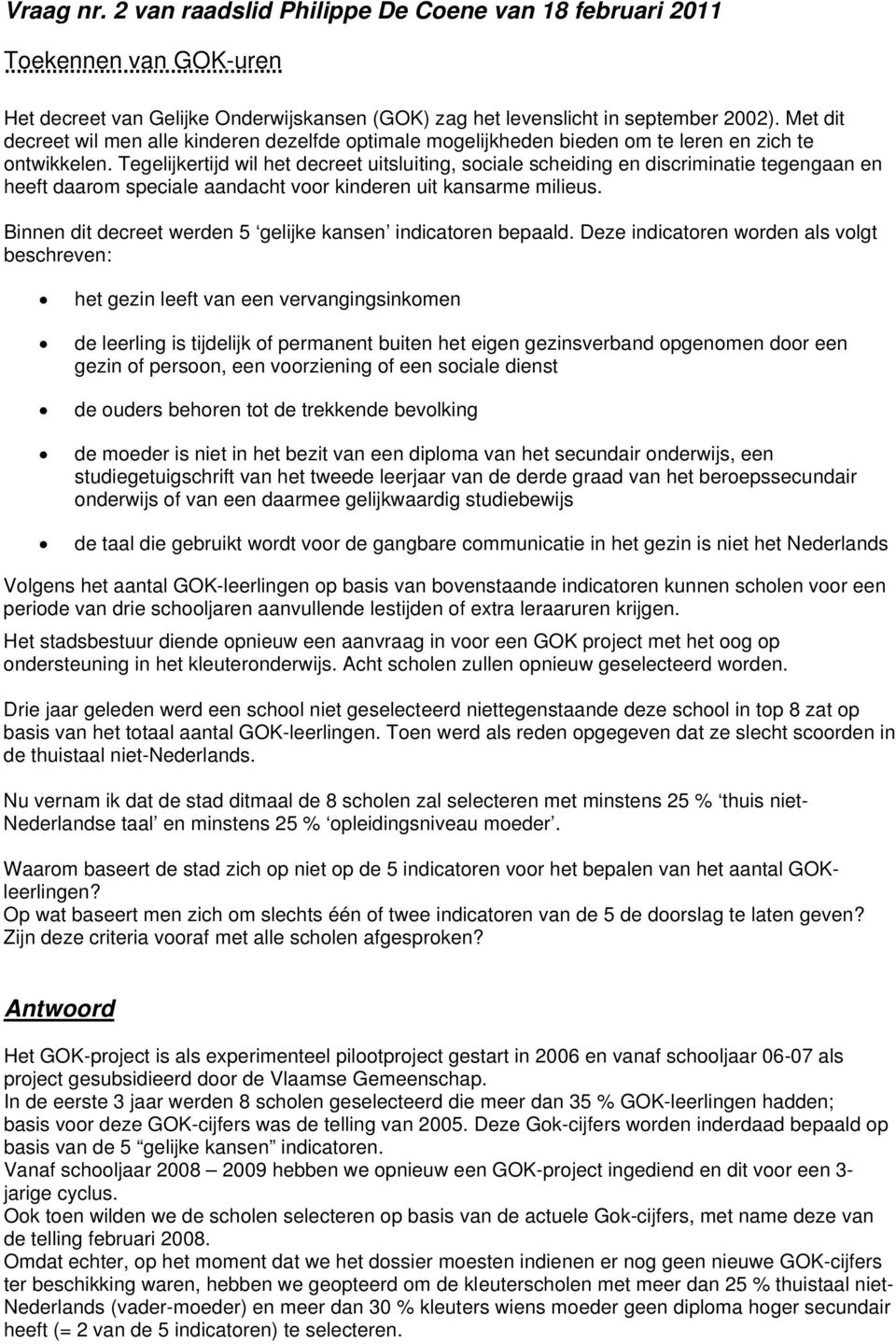 Tegelijkertijd wil het decreet uitsluiting, sociale scheiding en discriminatie tegengaan en heeft daarom speciale aandacht voor kinderen uit kansarme milieus.