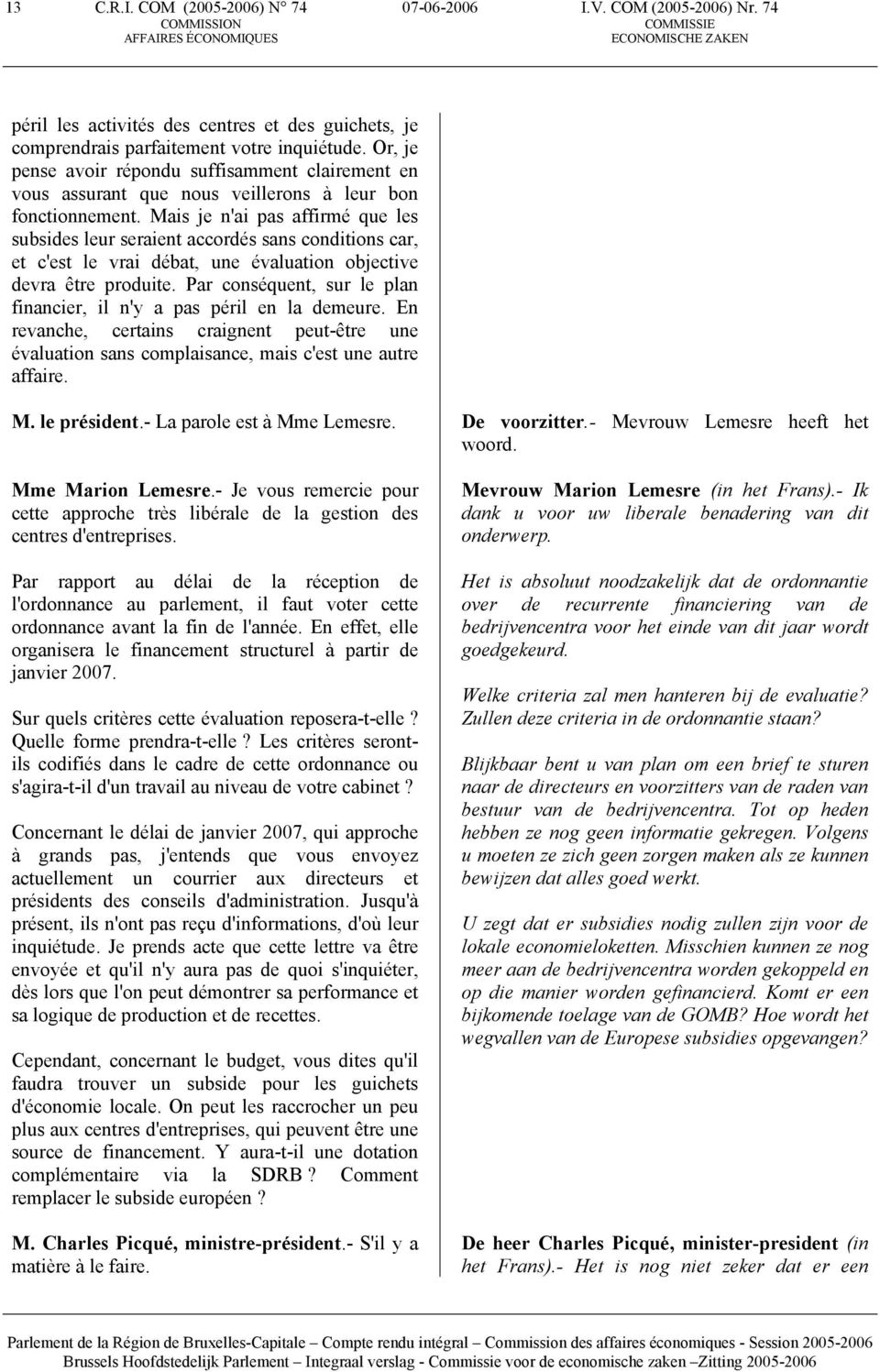 Mais je n'ai pas affirmé que les subsides leur seraient accordés sans conditions car, et c'est le vrai débat, une évaluation objective devra être produite.