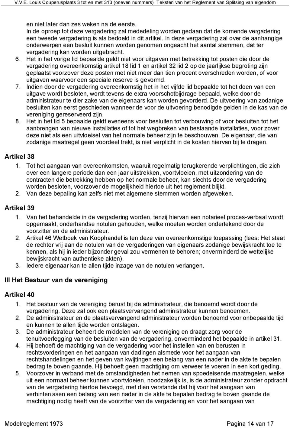 Het in het vorige lid bepaalde geldt niet voor uitgaven met betrekking tot posten die door de vergadering overeenkomstig artikel 18 lid 1 en artikel 32 lid 2 op de jaarlijkse begroting zijn geplaatst