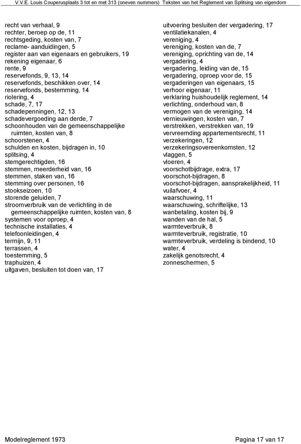 van, 8 schoorstenen, 4 schulden en kosten, bijdragen in, 10 splitsing, 4 stemgerechtigden, 16 stemmen, meerderheid van, 16 stemmen, staken van, 16 stemming over personen, 16 stookseizoen, 10 storende