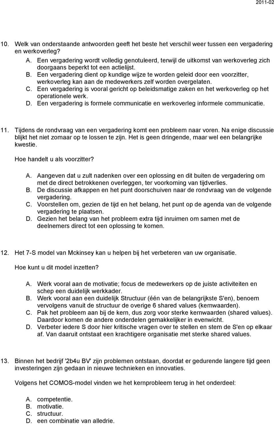 Een vergadering dient op kundige wijze te worden geleid door een voorzitter, werkoverleg kan aan de medewerkers zelf worden overgelaten. C.