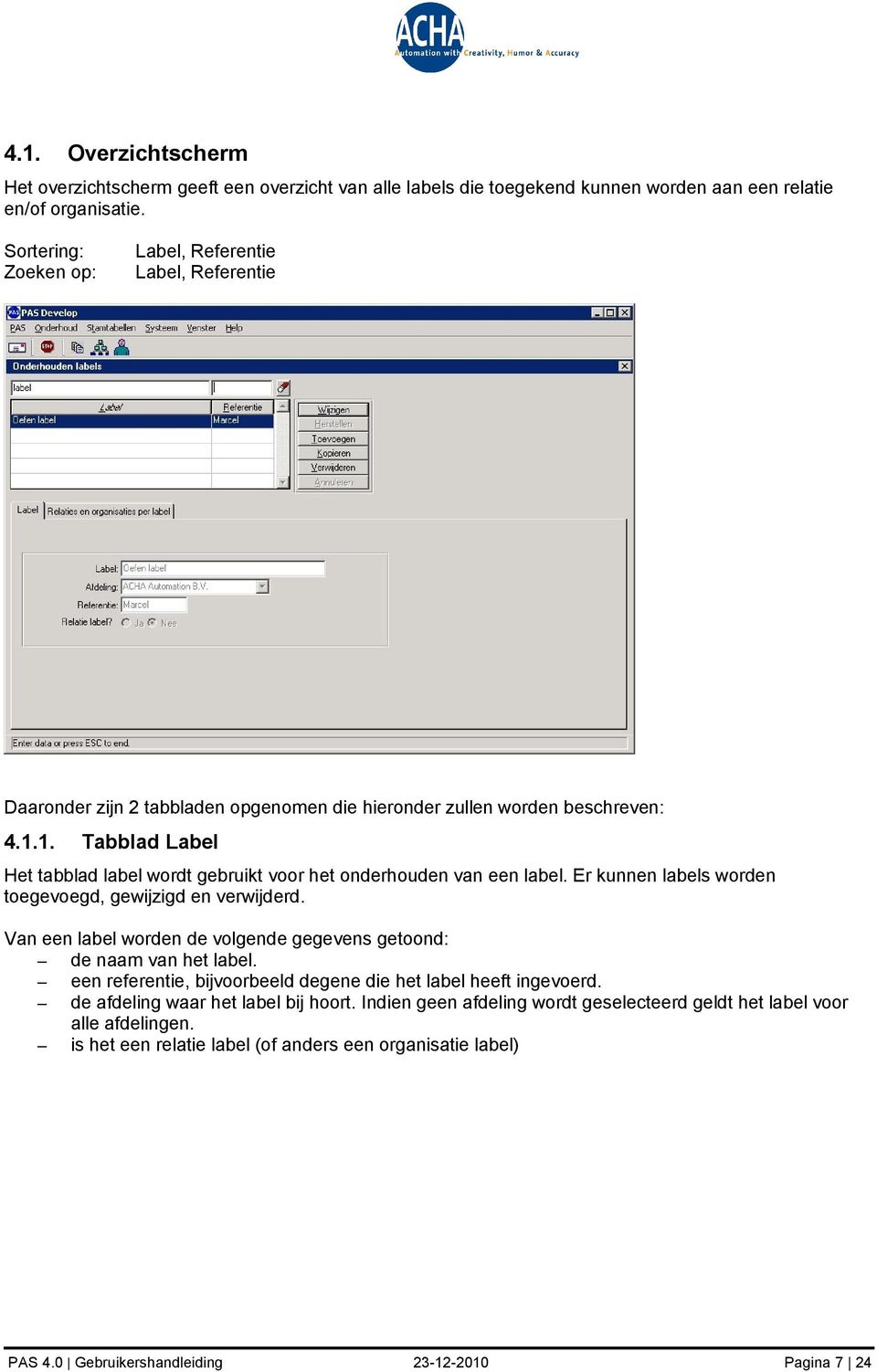 1. Tabblad Label Het tabblad label wordt gebruikt voor het onderhouden van een label. Er kunnen labels worden toegevoegd, gewijzigd en verwijderd.