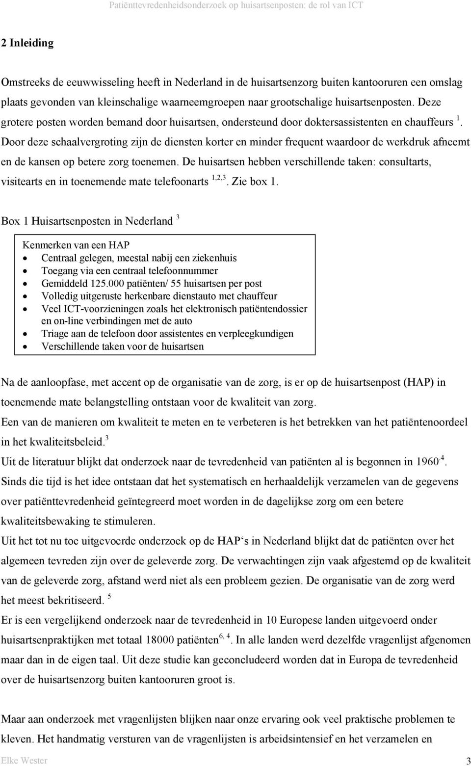 Door deze schaalvergroting zijn de diensten korter en minder frequent waardoor de werkdruk afneemt en de kansen op betere zorg toenemen.