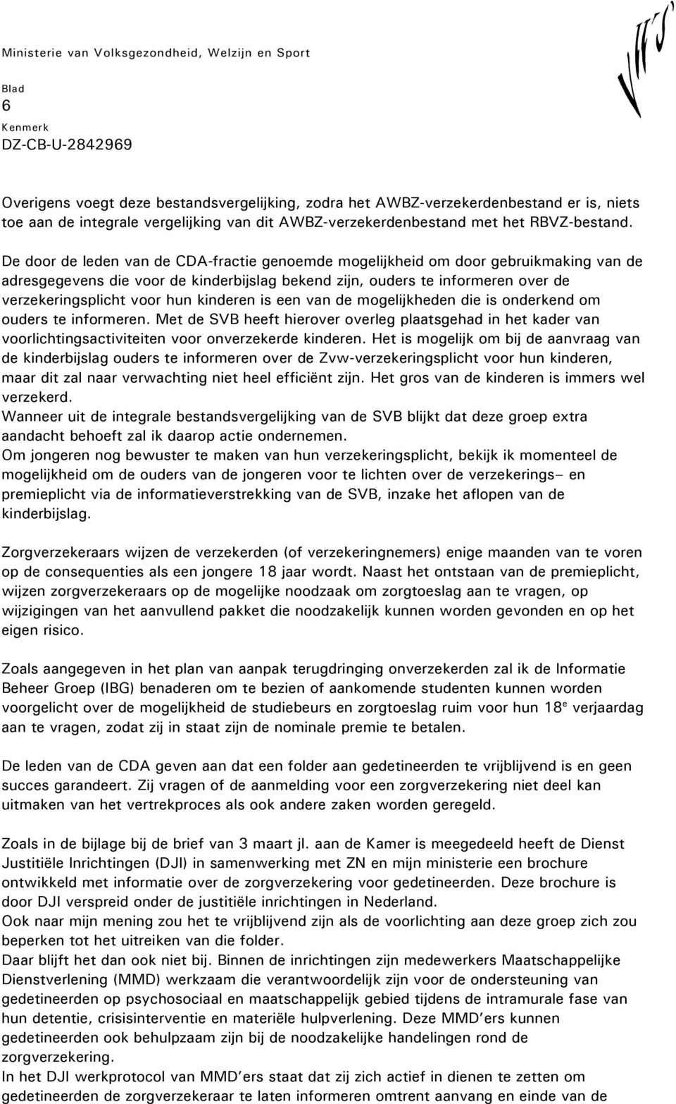 kinderen is een van de mogelijkheden die is onderkend om ouders te informeren. Met de SVB heeft hierover overleg plaatsgehad in het kader van voorlichtingsactiviteiten voor onverzekerde kinderen.