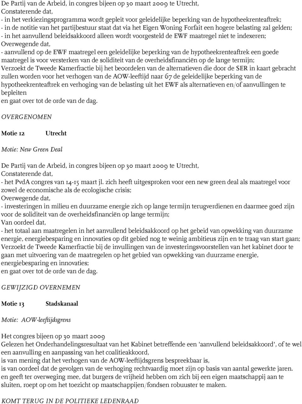 de EWF maatregel een geleidelijke beperking van de hypotheekrenteaftrek een goede maatregel is voor versterken van de soliditeit van de overheidsfinanciën op de lange termijn; Verzoekt de Tweede