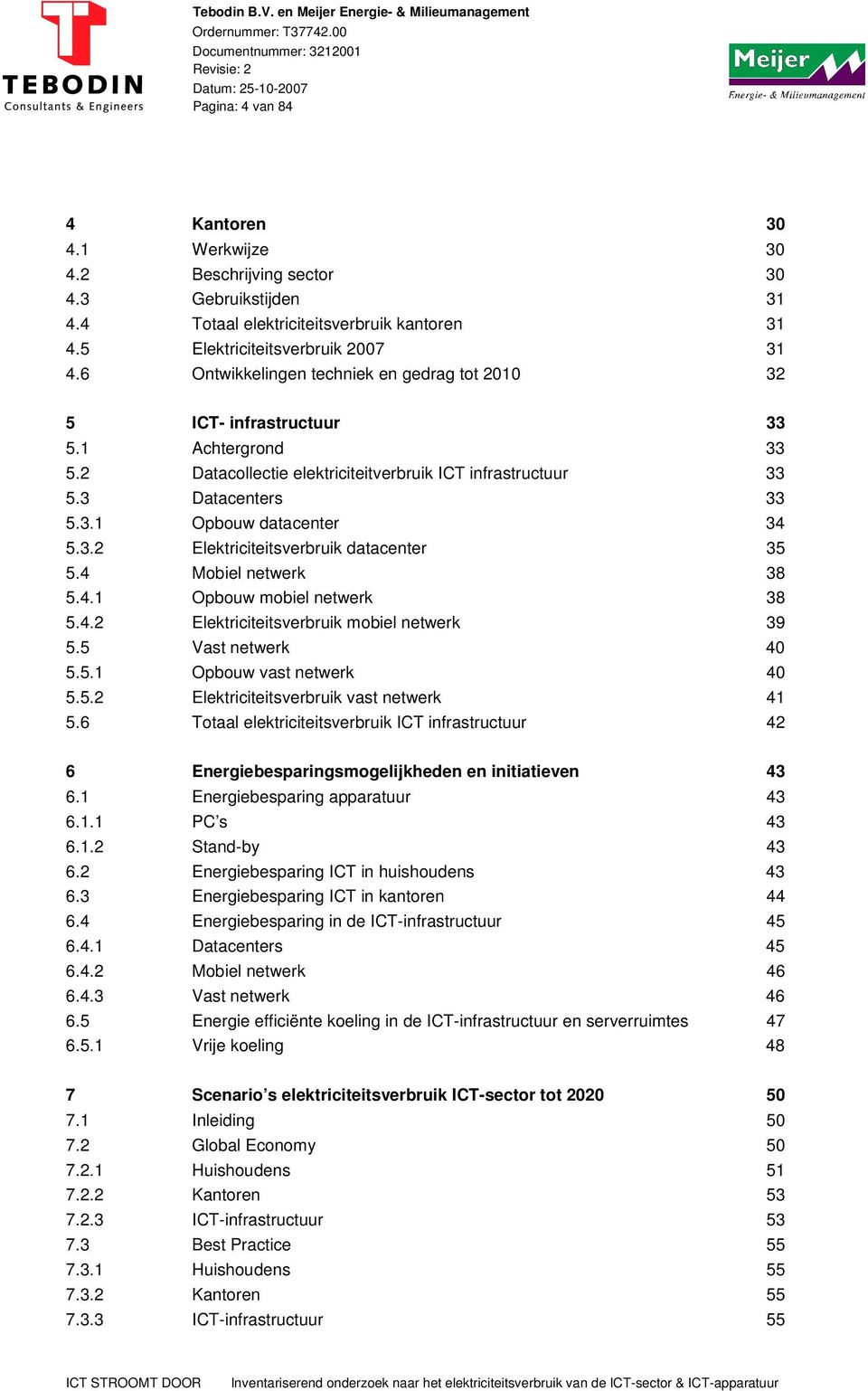 3.2 Elektriciteitsverbruik datacenter 35 5.4 Mobiel netwerk 38 5.4.1 Opbouw mobiel netwerk 38 5.4.2 Elektriciteitsverbruik mobiel netwerk 39 5.5 Vast netwerk 40 5.5.1 Opbouw vast netwerk 40 5.5.2 Elektriciteitsverbruik vast netwerk 41 5.