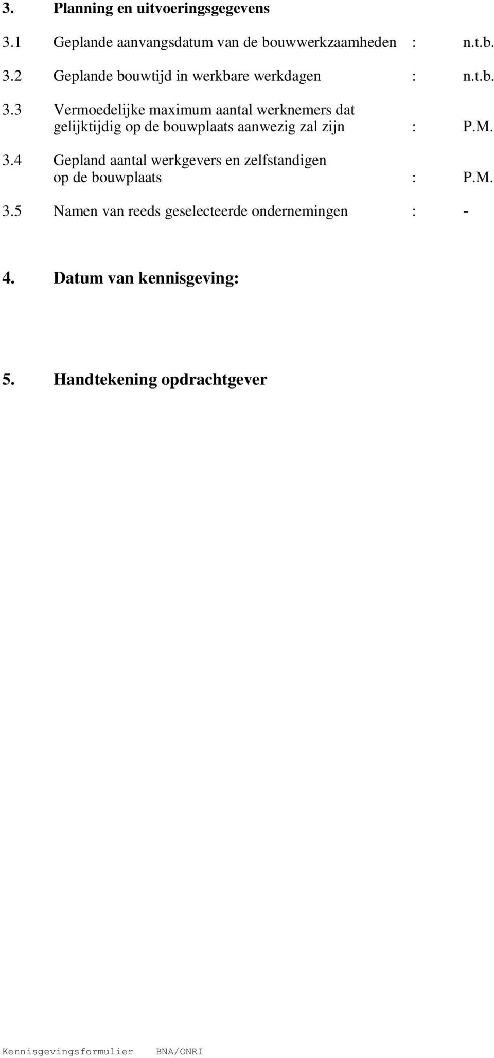 M. 3.5 Namen van reeds geselecteerde ondernemingen : - 4. Datum van kennisgeving: 5.