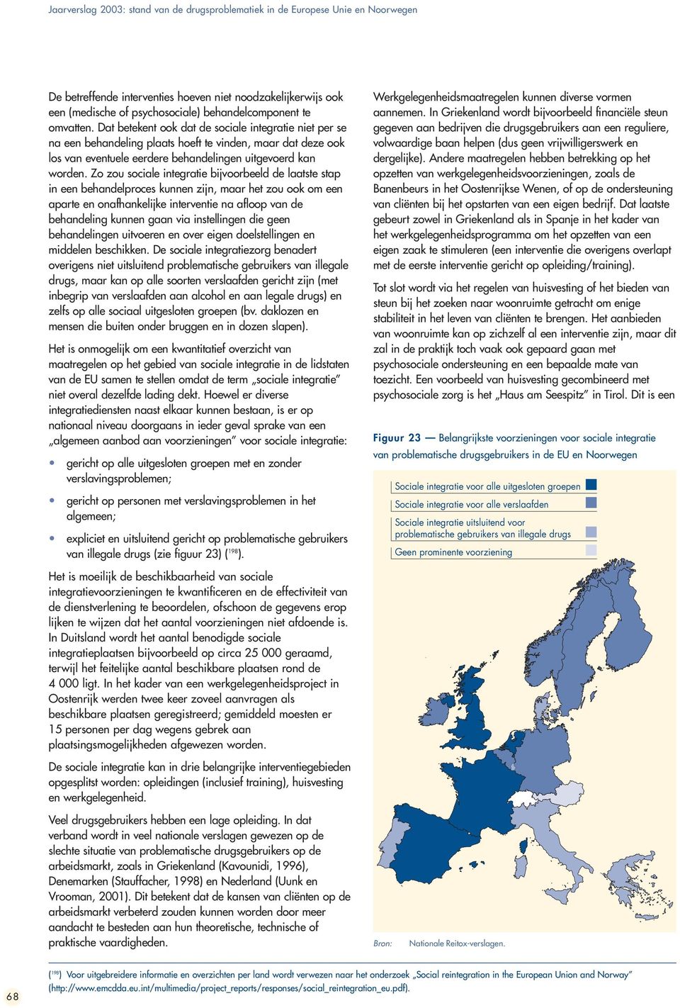 Zo zou sociale integratie bijvoorbeeld de laatste stap in een behandelproces kunnen zijn, maar het zou ook om een aparte en onafhankelijke interventie na afloop van de behandeling kunnen gaan via